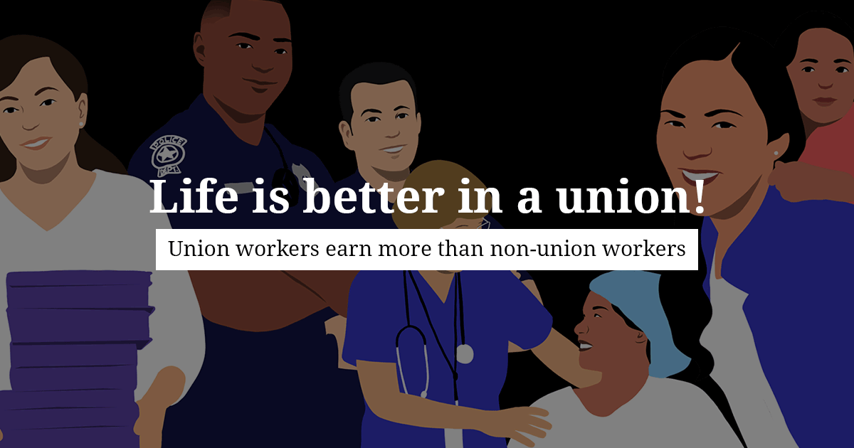 Life is better in a union! Union workers earn more than non-union workers.